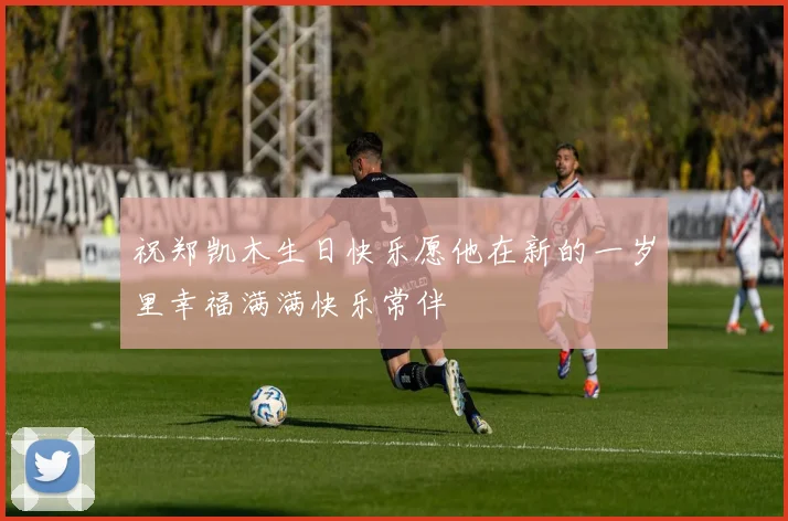 祝郑凯木生日快乐愿他在新的一岁里幸福满满快乐常伴