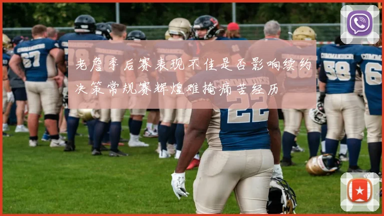 老詹季后赛表现不佳是否影响续约决策常规赛辉煌难掩痛苦经历